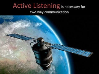 Active Listening   is necessary for  two way communication 