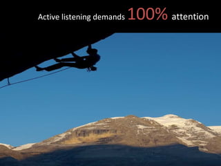 Active listening demands  100%   attention 