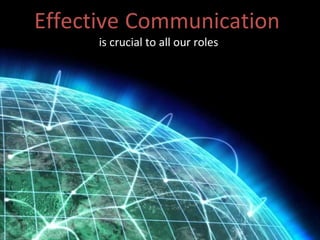 Effective   Communication   is crucial to all our roles  