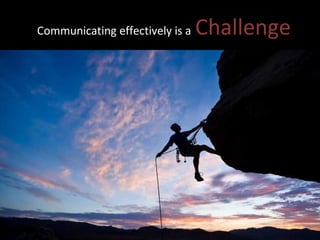Communicating effectively is a   Challenge 