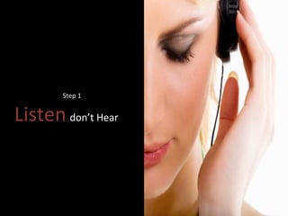 Step 1 Listen   don’t Hear 