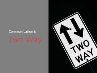Communication is    Two Way 
