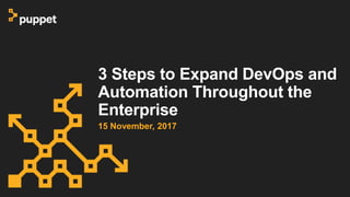 3 Steps to Expand DevOps and
Automation Throughout the
Enterprise
15 November, 2017
 