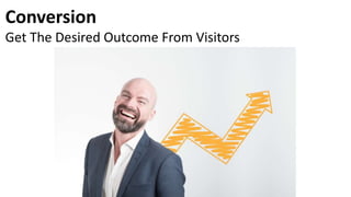 Conversion
Get The Desired Outcome From Visitors
 