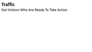 Traffic
Get Visitors Who Are Ready To Take Action
 
