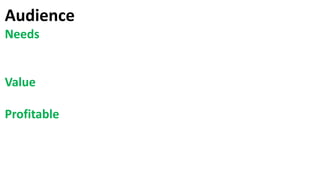 Audience
Needs
What Problems Your Audience Wants To Solve
What Outcome Your Audience Desire
Value
How Big Is The Problem/Transformation
Profitable
How Much Are They Willing To Pay For It
How Many Are They Willing To Pay For It
 