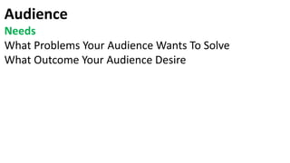 Audience
Needs
What Problems Your Audience Wants To Solve
What Outcome Your Audience Desire
Value
How Big Is The Problem/Transformation
Profitable
How Much Are They Willing To Pay For It
How Many Are They Willing To Pay For It
 