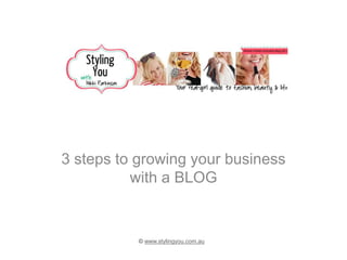 3 steps to growing your business
          with a BLOG


           © www.stylingyou.com.au
 