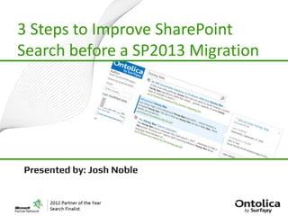 3 Steps to Improve SharePoint
Search before a SP2013 Migration




Presented by: Josh Noble
 