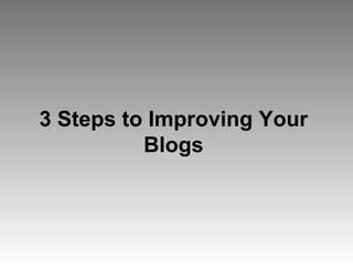 3 Steps to Improving Your Blogs 