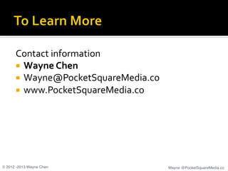 Contact	
  information	
  
      ¡  Wayne	
  Chen	
  
      ¡  Wayne@PocketSquareMedia.co	
  
      ¡  www.PocketSquare...