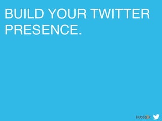 BUILD YOUR TWITTER
PRESENCE. !
 