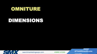 searchmarketingexpo.com
@TimGillmanDrums
#SMX #33D
OMNITURE
DIMENSIONS
 