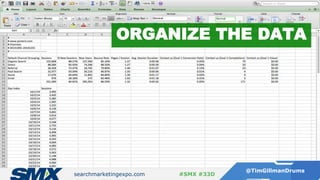 searchmarketingexpo.com
@TimGillmanDrums
#SMX #33D
ORGANIZE THE DATA
 