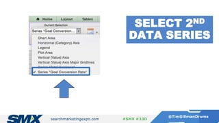 searchmarketingexpo.com
@TimGillmanDrums
#SMX #33D
SELECT 2ND
DATA SERIES
 