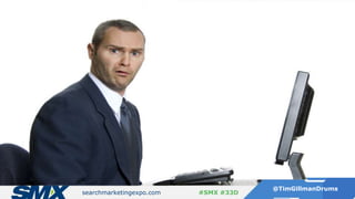 searchmarketingexpo.com
@TimGillmanDrums
#SMX #33D
 