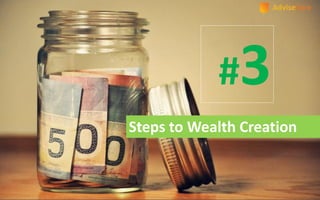 #3Steps to Wealth Creation
Steps to Wealth Creation
#3
 