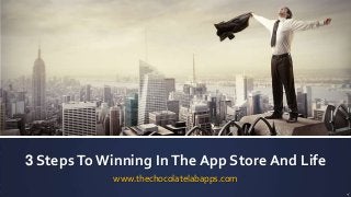 3 StepsTo Winning InThe App Store And Life
www.thechocolatelabapps.com
 