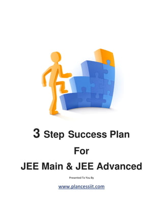 3 Step Success Plan
For
JEE Main & JEE Advanced
Presented To You By
www.plancessiit.com
 