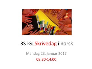 3STG: Skrivedag i norsk
Mandag 23. januar 2017
08:30-14:00
 