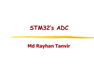 STM32’s ADC
Md Rayhan Tanvir
 