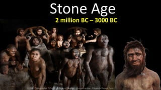 Stone Age
2 million BC – 3000 BC
 