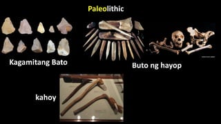 Paleolithic
Buto ng hayopKagamitang Bato
kahoy
 
