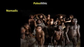 Paleolithic
Nomadic
 