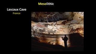 Mesolithic
Lascaux Cave
France
 