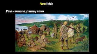 Neolithic
Pinakaunang pamayanan
 