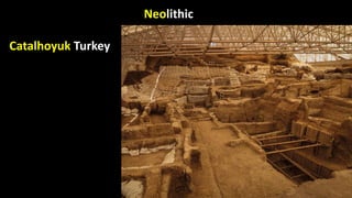 Neolithic
Catalhoyuk Turkey
 