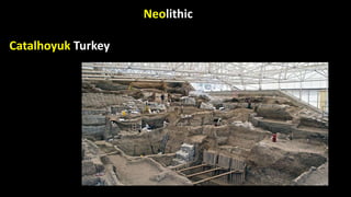 Neolithic
Catalhoyuk Turkey
 