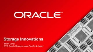 <Insert Picture Here>

Storage Innovations
Stuart Long
CTO Oracle Systems, Asia Pacific & Japan

 
