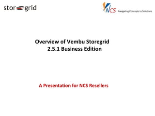 Overview of Vembu Storegrid 2.5.1 Business Edition A Presentation for NCS Resellers 
