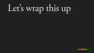 Let’s wrap this up
 
