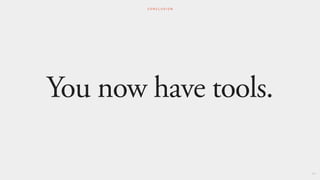 You now have tools.
102
C O N C L U S I O N
 