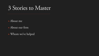 3 Stories to Master
✴ About me
✴ About our
fi
rm
✴ Whom we’ve helped
 