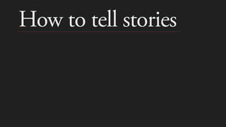 How to tell stories
 