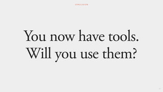 You now have tools.
Will you use them?
107
C O N C L U S I O N
 