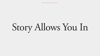 Story Allows You In
22
W H Y L E A D W I T H S T O R Y ?
 