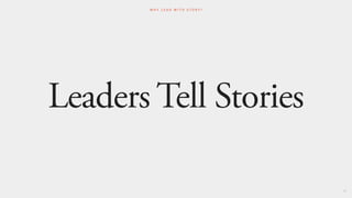 Leaders Tell Stories
29
W H Y L E A D W I T H S T O R Y ?
 