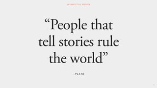 “People that
tell stories rule
the world”
31
L E A D E R S T E L L S T O R I E S
– P L AT O
 
