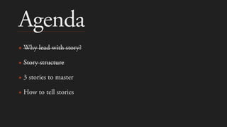 Agenda
✴ Why lead with story?
✴ Story structure
✴ 3 stories to master
✴ How to tell stories
 