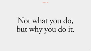 Not what you do,
but why you do it.
64
A B O U T M E
 