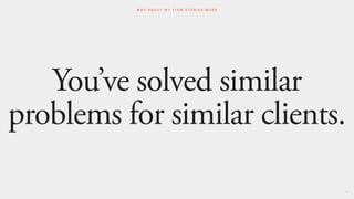 You’ve solved similar
problems for similar clients.
79
W H Y A B O U T M Y F I R M S T O R I E S W O R K
 