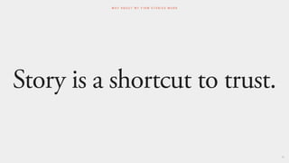 Story is a shortcut to trust.
80
W H Y A B O U T M Y F I R M S T O R I E S W O R K
 