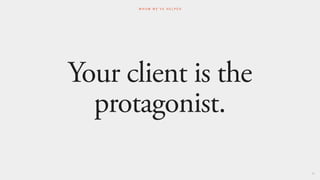 Your client is the
protagonist.
83
W H O M W E ’ V E H E L P E D
 