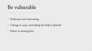 94
Be vulnerable
✴ Perfection isn’t interesting
✴ Change is scary, and asking for help is desired
✴ Power in sharing
fi
rst
 