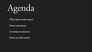Agenda
✴ Why lead with story?
✴ Story structure
✴ 3 stories to master
✴ How to tell stories
 