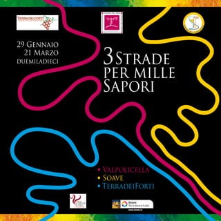 29 Gennaio
  21 Marzo
duemiladieci    3 Strade
                per mille
                Sapori



               • Valpolicella
               • Soave
               • TerradeiForti

                       www.veneto.to
 